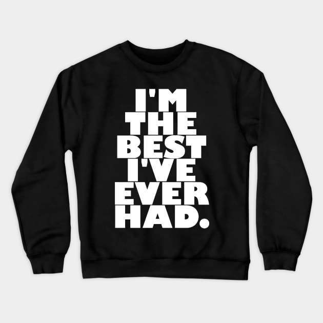 I'M THE BEST I'VE EVER HAD Crewneck Sweatshirt by sally234